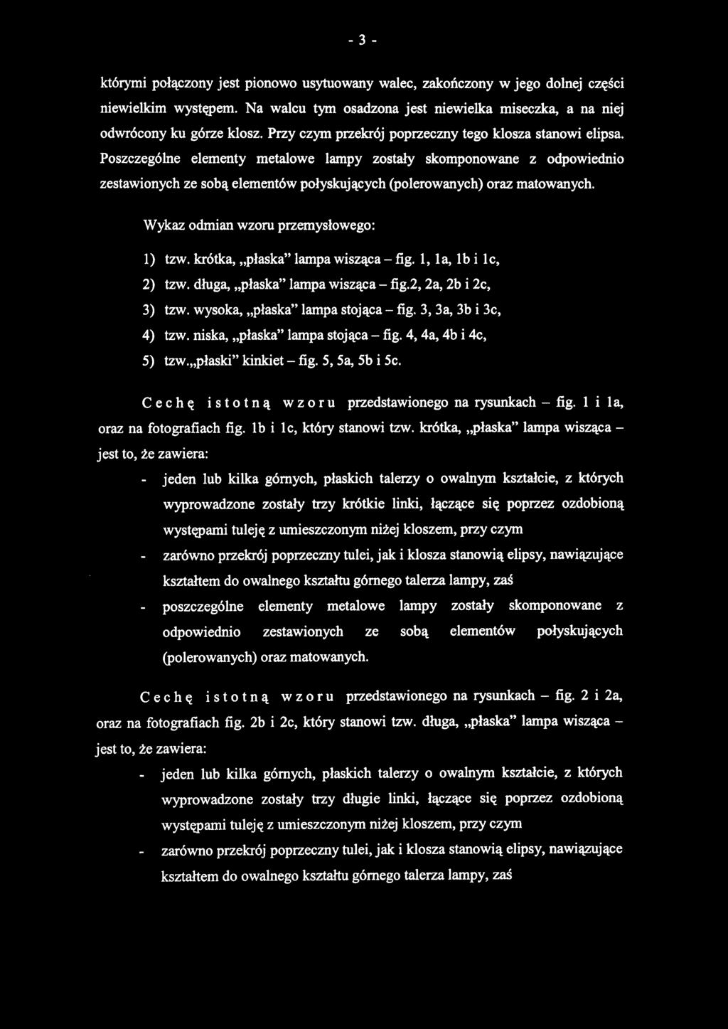 którymi połączony jest pionowo usytuowany walec, zakończony w jego dolnej części niewielkim występem. Na walcu tym osadzona jest niewielka miseczka, a na niej odwrócony ku górze klosz.