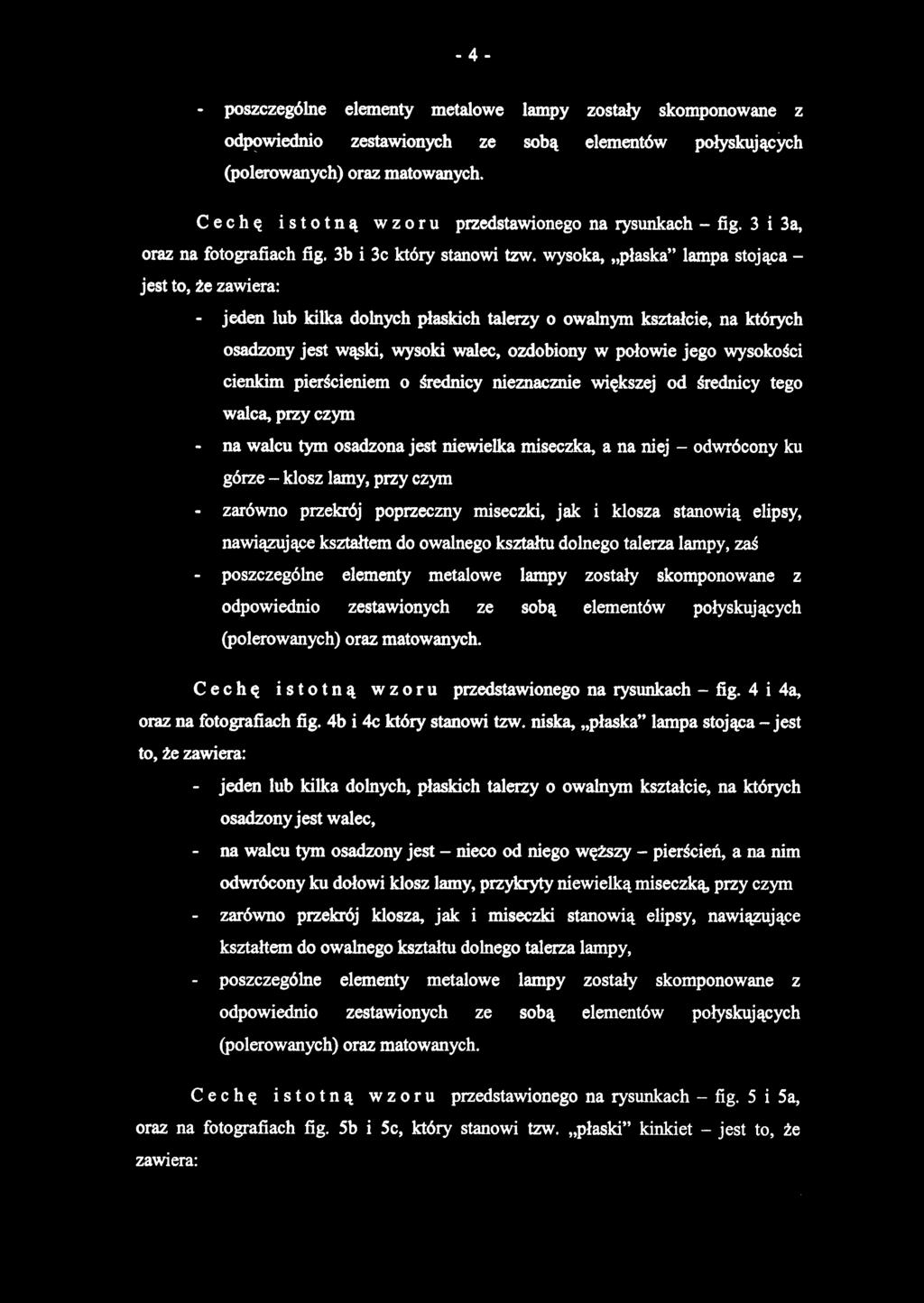 - poszczególne elementy metalowe lampy zostały skomponowane z Cechę istotną wzoru przedstawionego na rysunkach - fig. 3 i 3a, oraz na fotografiach fig. 3b i 3c który stanowi tzw.