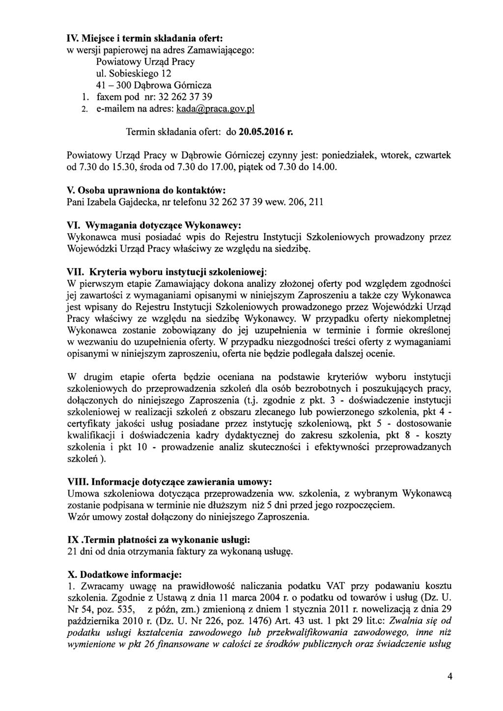 IV. Miejsce i termin składania ofert: w wersji papierowej na adres Zamawiającego: Powiatowy Urząd Pracy ul. Sobieskiego 12 41-3 0 0 Dąbrowa Górnicza 1. faxem pod nr: 32 262 37 39 2.