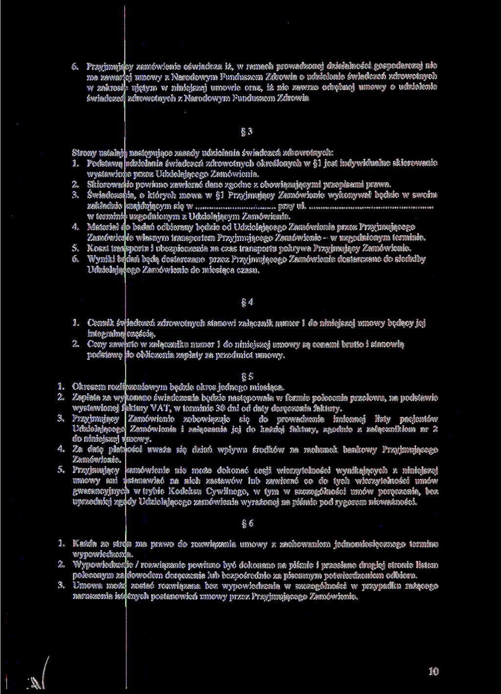 6. Przyjmujący zamówienie oświadcza iż, w ramach prowadzonej działalności gospodarczej nie ma zawartej umowy z Narodowym Funduszem Zdrowia o udzielenie świadczeń zdrowotnych w zakresie ujętym w