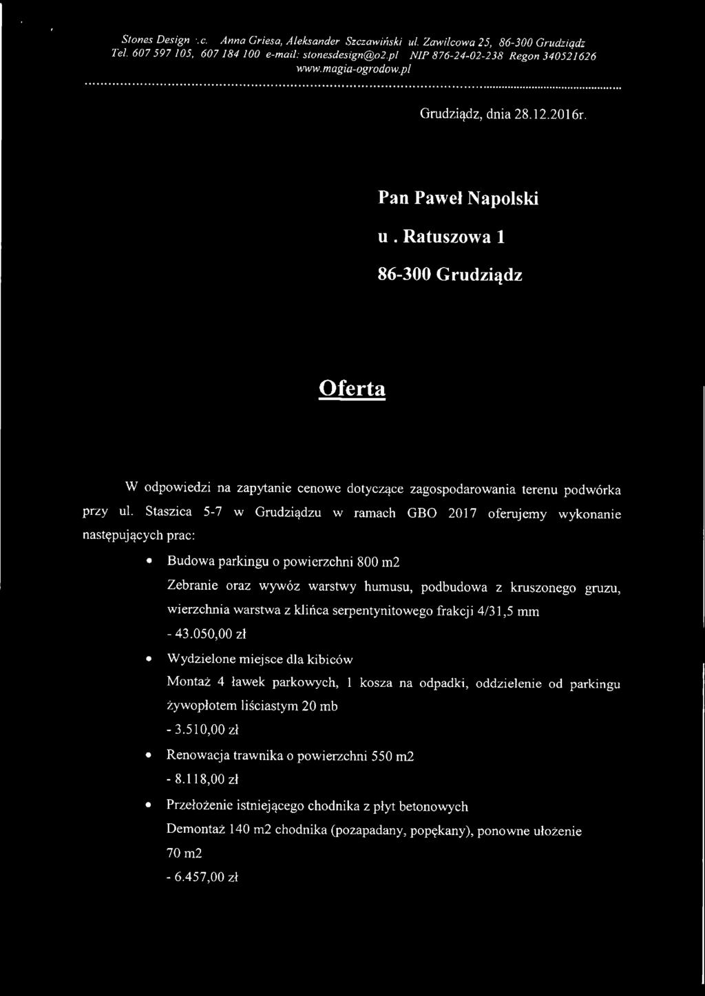 Staszica 5-7 w Grudziądzu w ramach GBO 2017 oferujemy wykonanie następujących prac: Budowa parkingu o powierzchni 800 m2 Zebranie oraz wywóz warstwy humusu, podbudowa z kruszonego gruzu, wierzchnia