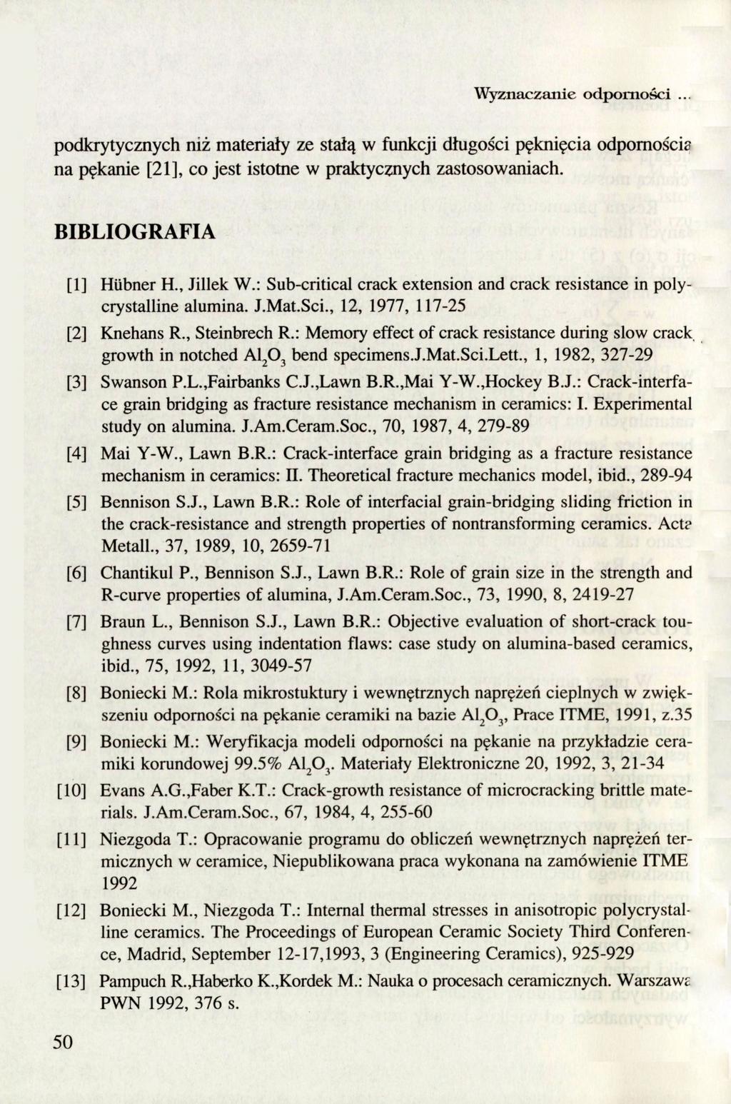 Wyznaczanie odporności... podkrytycznych niż materiały ze st^ą w funkcji długości pęknięcia odpornością na pękanie [21], co jest istotne w praktycznych zastosowaniach. BIBLIOGRAFIA [1] Hubner H.