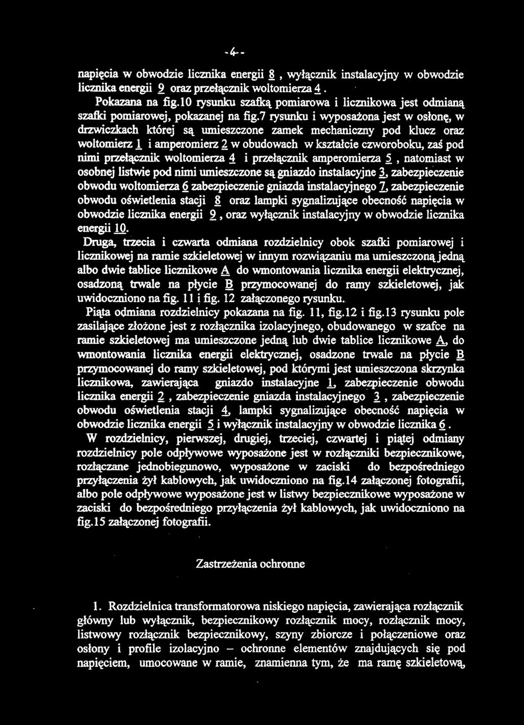 7 rysunku i wyposażona jest w osłonę, w drzwiczkach której są umieszczone zamek mechaniczny pod klucz oraz woltomierz i i amperomierz 2 w obudowach w kształcie czworoboku, zaś pod nimi przełącznik