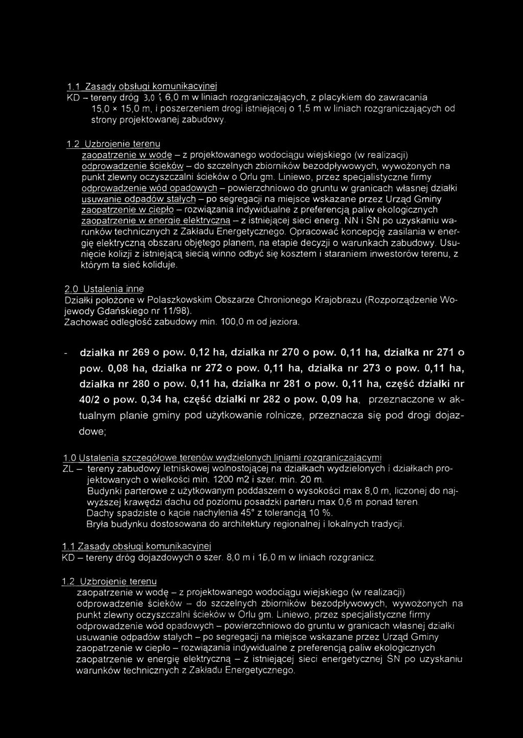 Liniewo, przez specjalistyczne firmy odprowadzenie wód opadowych - powierzchniowo do gruntu w granicach własnej działki zaopatrzenie w energie elektryczna - z istniejącej sieci energ.