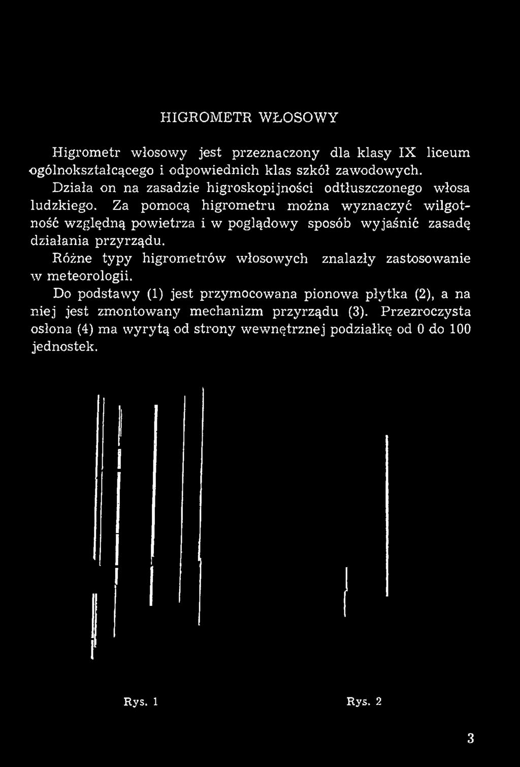 zasadę działania przyrządu. Różne typy higrometrów włosowych znalazły zastosowanie w meteorologii.