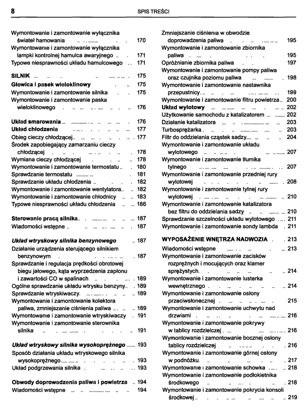 8 SPIS TREŚCI Wymontowanie i zamontowanie wyłącznika Zmniejszanie ciśnienia w obwodzie świateł hamowania 170 doprowadzenia paliwa 195 Wymontowanie i zamontowanie wyłącznika Wymontowanie i