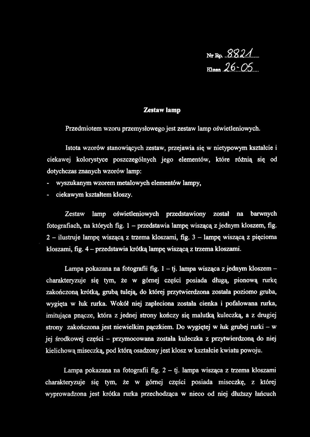 wzorem metalowych elementów lampy, - ciekawy m kształtem kloszy. Zestaw lam p oświetleniowyc h przedstawion y zosta ł n a barwnyc h fotografiach, na których fig.