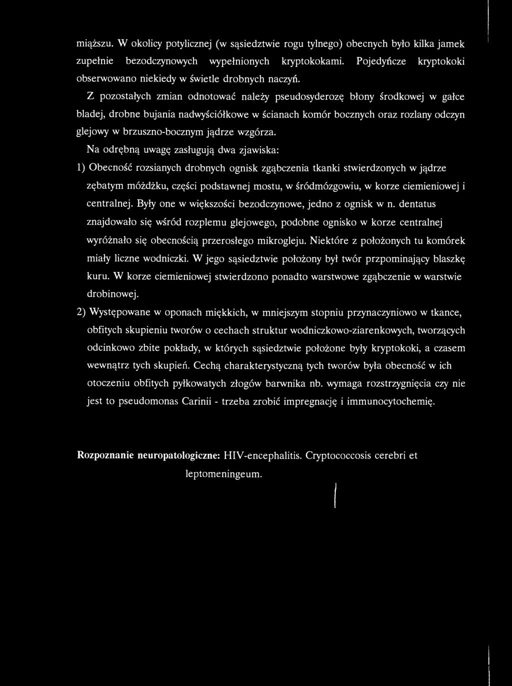 Z pozostałych zmian odnotować należy pseudosyderozę błony środkowej w gałce bladej, drobne bujania nadwyściółkowe w ścianach komór bocznych oraz rozlany odczyn glejowy w brzuszno-bocznym jądrze