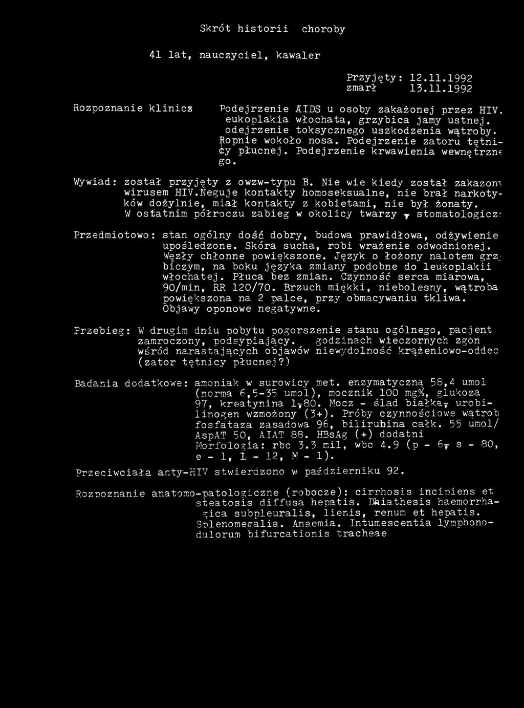 Skrót historii choroby 41 lat, nauczyciel, kawaler Przyjęty: 12.11.1992 zmarł 13.11.1992 Rozpoznanie kliniczne: Podejrzenie AIDS u osoby zakażonej przez HIV.