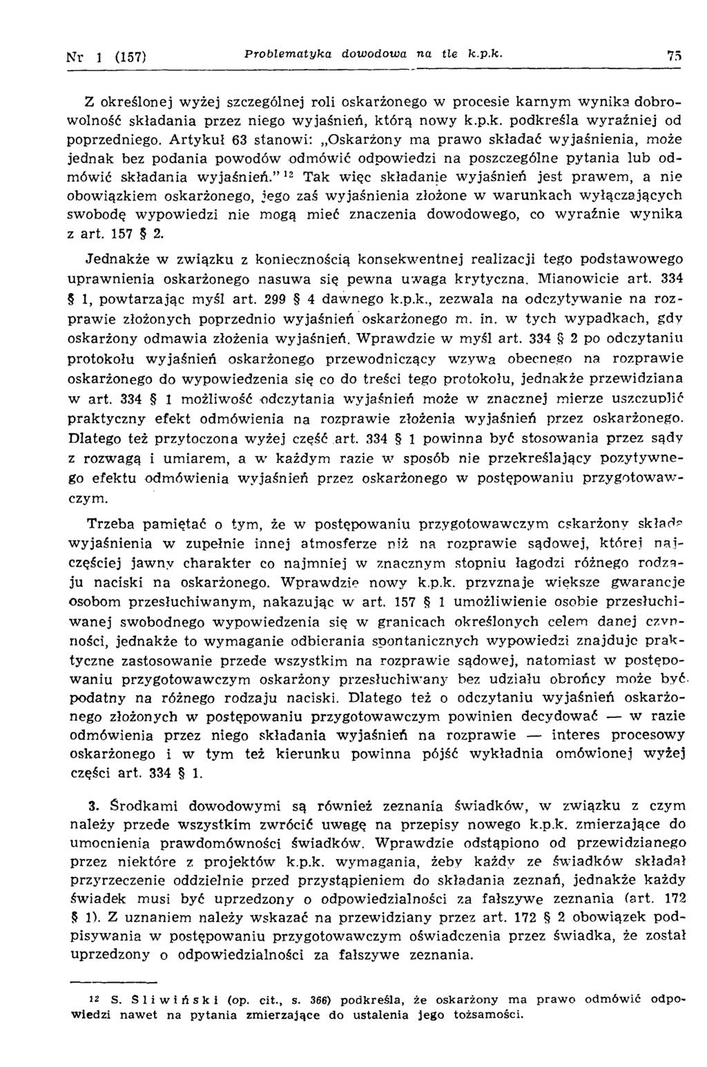 Nr 1 (157) P ro b lem a tyka dowodowa na tle k.p.k. Z określonej wyżej szczególnej roli oskarżonego w procesie k arnym w ynika dobrowolność składania przez niego w yjaśnień, którą nowy k.p.k. podkreśla w yraźniej od poprzedniego.