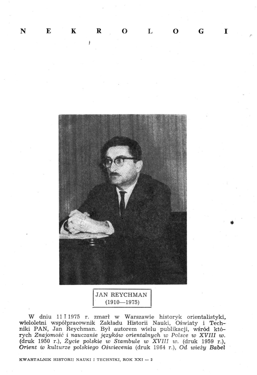 N Е К R O L О G Г / JAN REYCHMAN (1910 1975) W dniu 111 1975 г. zmarł w Warszawie historyk orientali styki, wieloletni współpracownik Zakładu Historii Nauki, Oświaty i Techniki PAN, Jan Reychman.