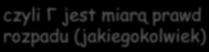 Krzywa rezonansowa Breita-Wignera Szerokość rezonansu o czasie życia czyli Γ jest miarą prawd rozpadu (jakiegokolwiek) Funkcja falowa nietrwałego