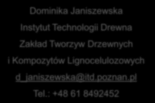 Dziękuję za uwagę Dominika Janiszewska Instytut Technologii Drewna Zakład Tworzyw Drzewnych i Kompozytów Lignocelulozowych d_janiszewska@itd.poznan.pl Tel.