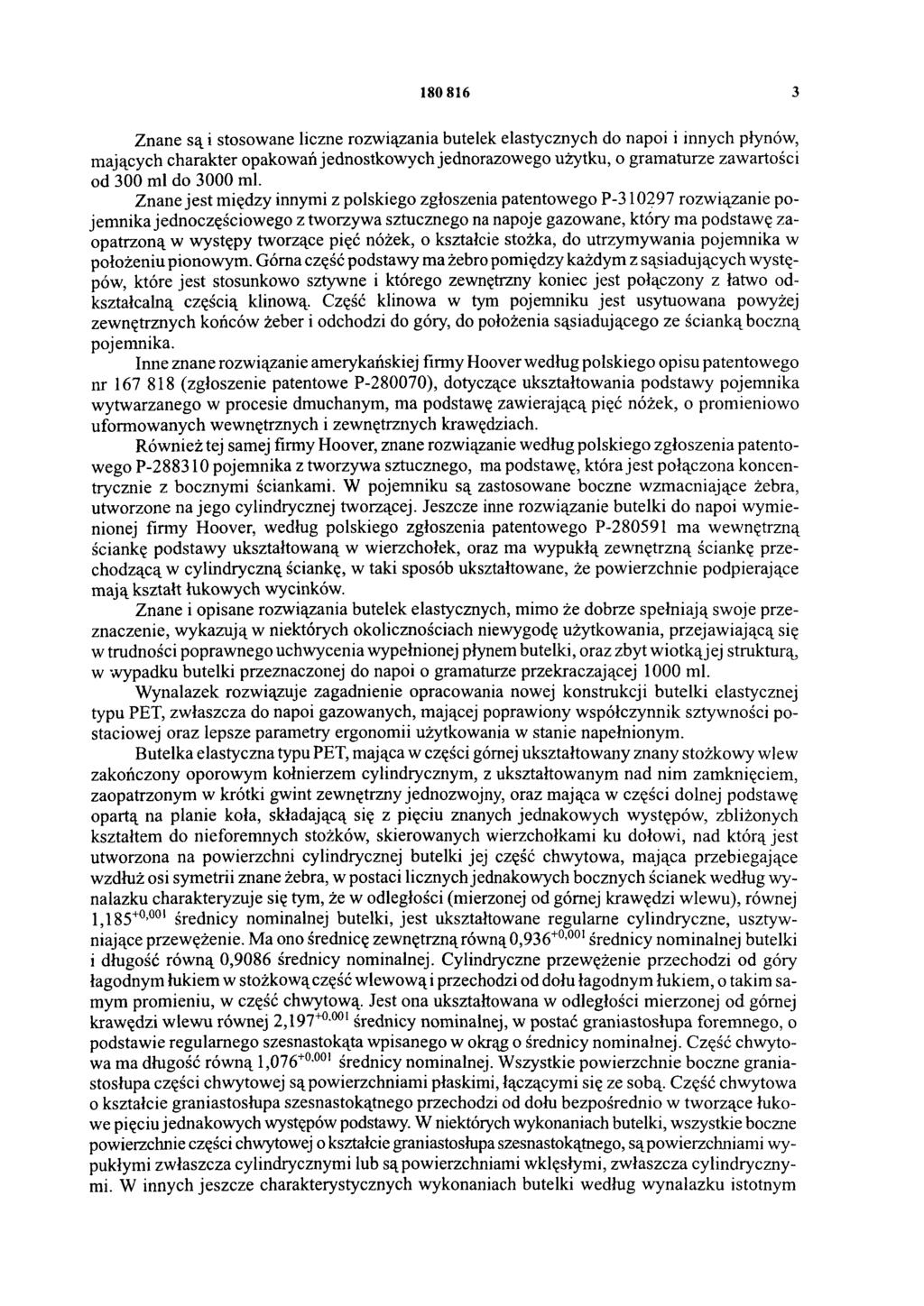 180 816 3 Znane są i stosowane liczne rozwiązania butelek elastycznych do napoi i innych płynów, mających charakter opakowań jednostkowych jednorazowego użytku, o gramaturze zawartości od 300 ml do