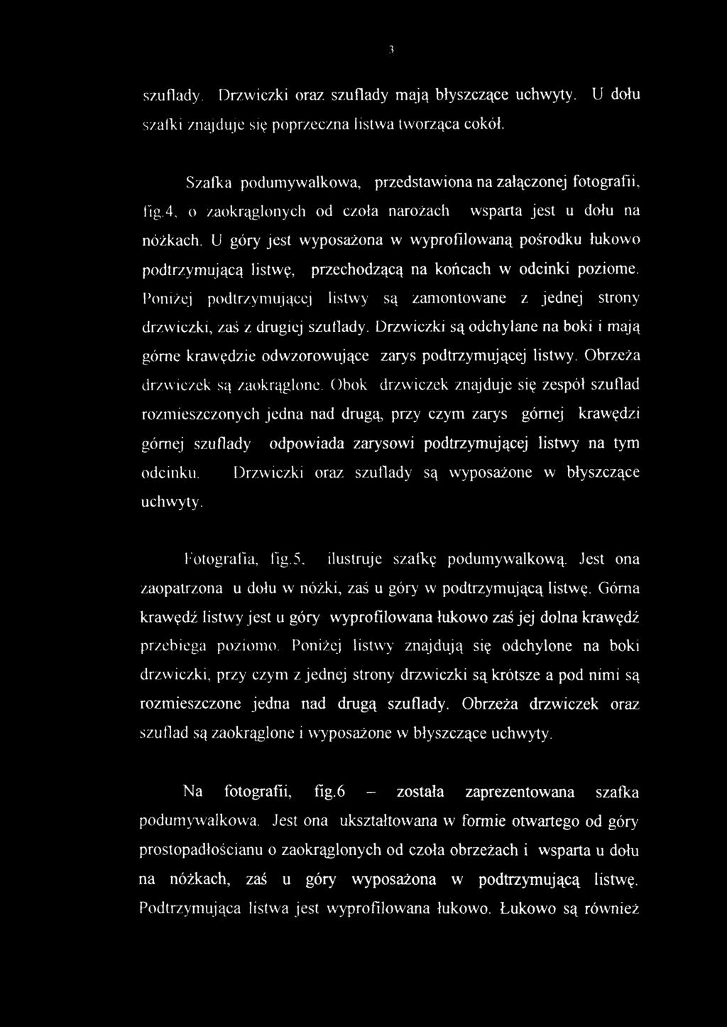 szuflady Drzwiczki oraz szuflady mają błyszczące uchwyty. U dołu szalki znajduje się poprzeczna listwa tworząca cokół. Szafka podumywalkowa, przedstawiona na załączonej fotografii, fig.