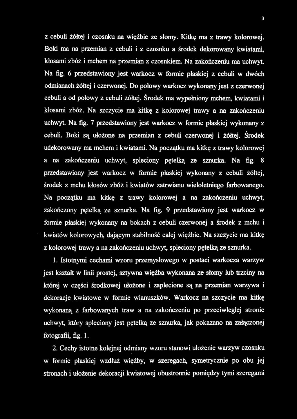 z cebuli żółtej i czosnku na więźbie ze słomy. Kitkę ma z trawy kolorowej. Boki ma na przemian z cebuli i z czosnku a środek dekorowany kwiatami, kłosami zbóż i mchem na przemian z czosnkiem.