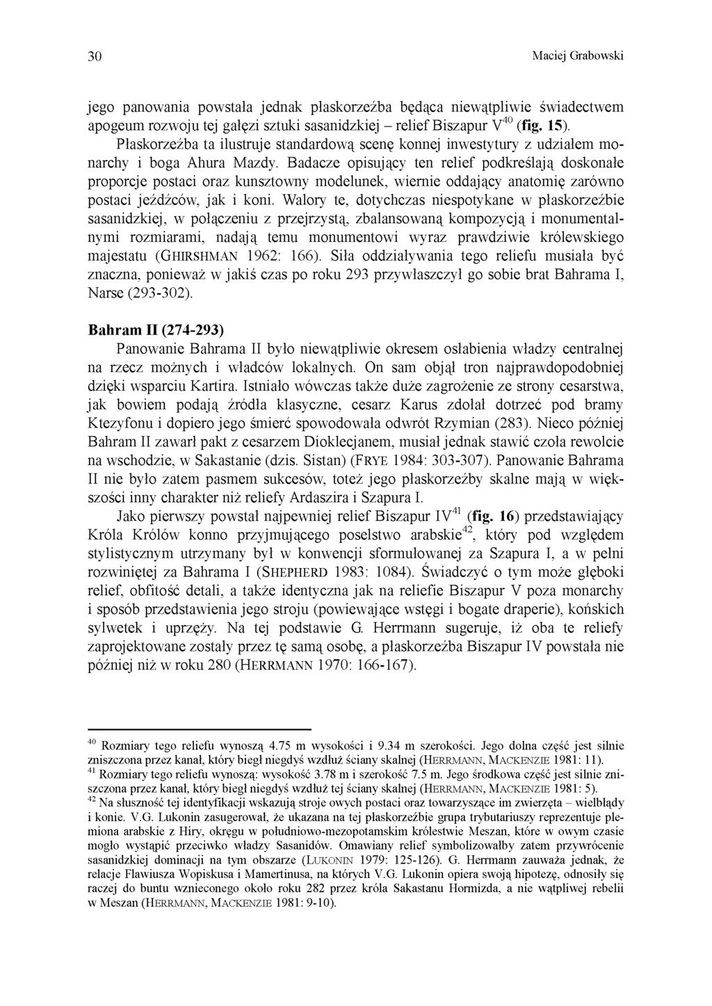 30 Maciej Grabowski jego panowania powstała jednak płaskorzeźba będąca niewątpliwie świadectwem apogeum rozwoju tej gałęzi sztuki sasanidzkiej - relief Biszapur V 40 (fig. 15).