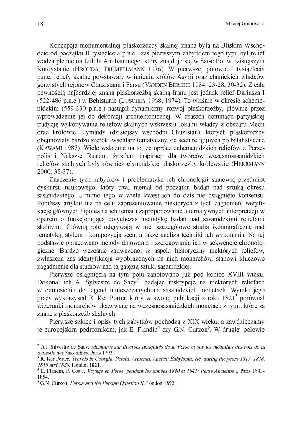 18 Maciej Grabowski Koncepcja monumentalnej płaskorzeźby skalnej znana była na Bliskim Wschodzie od początku II tysiąclecia p.n.e., zaś pierwszym zabytkiem tego typu był relief wodza plemienia Lulubi Anubaniniego, który znajduje się w Sar-e Pol w dzisiejszym Kurdystanie (HROUDA, TRÜMPELMANN 1976).