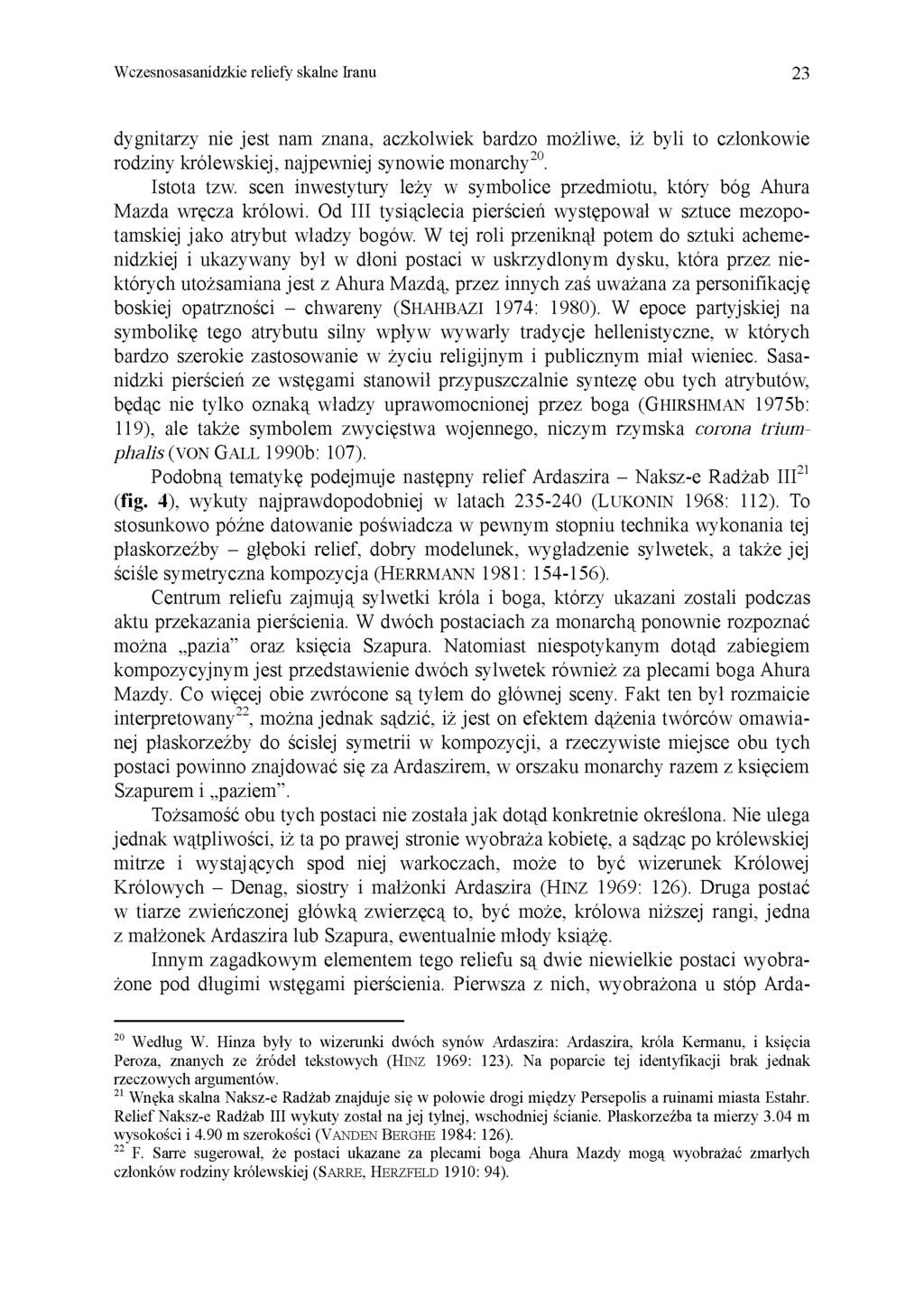Wczesnosasanidzkie reliefy skalne Iranu 23 dygnitarzy nie jest nam znana, aczkolwiek bardzo możliwe, iż byli to członkowie rodziny królewskiej, najpewniej synowie monarchy 20. Istota tzw.