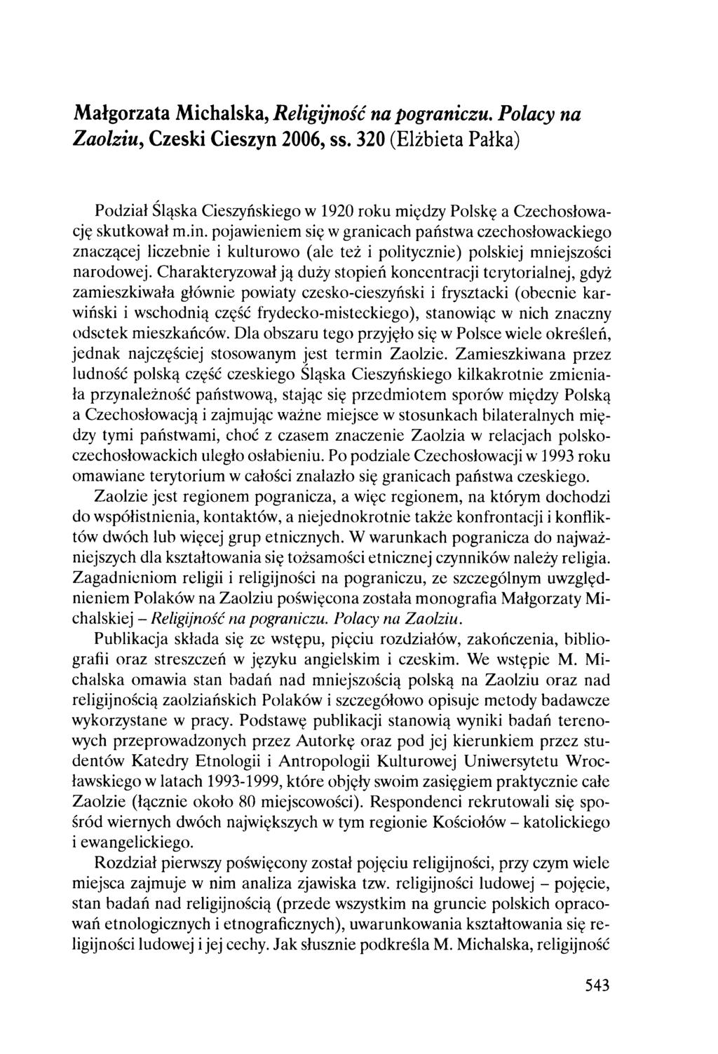 Małgorzata Michalska, Religijność na pograniczu. Polacy na Zaolziu, Czeski Cieszyn 2006, ss. 320 (Elżbieta Pałka) Podział Śląska Cieszyńskiego w 1920 roku między Polskę a Czechosłowację skutkował m.