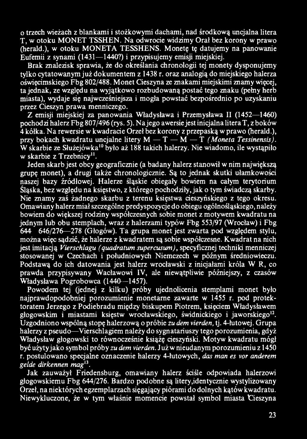 uzyskaniu przez Cieszyn prawa menniczego. Z emisji miejskiej za panowania Władysława i Przemysława II (1452 1460) pochodzi halerz Fbg 807/496 (rys. 5).