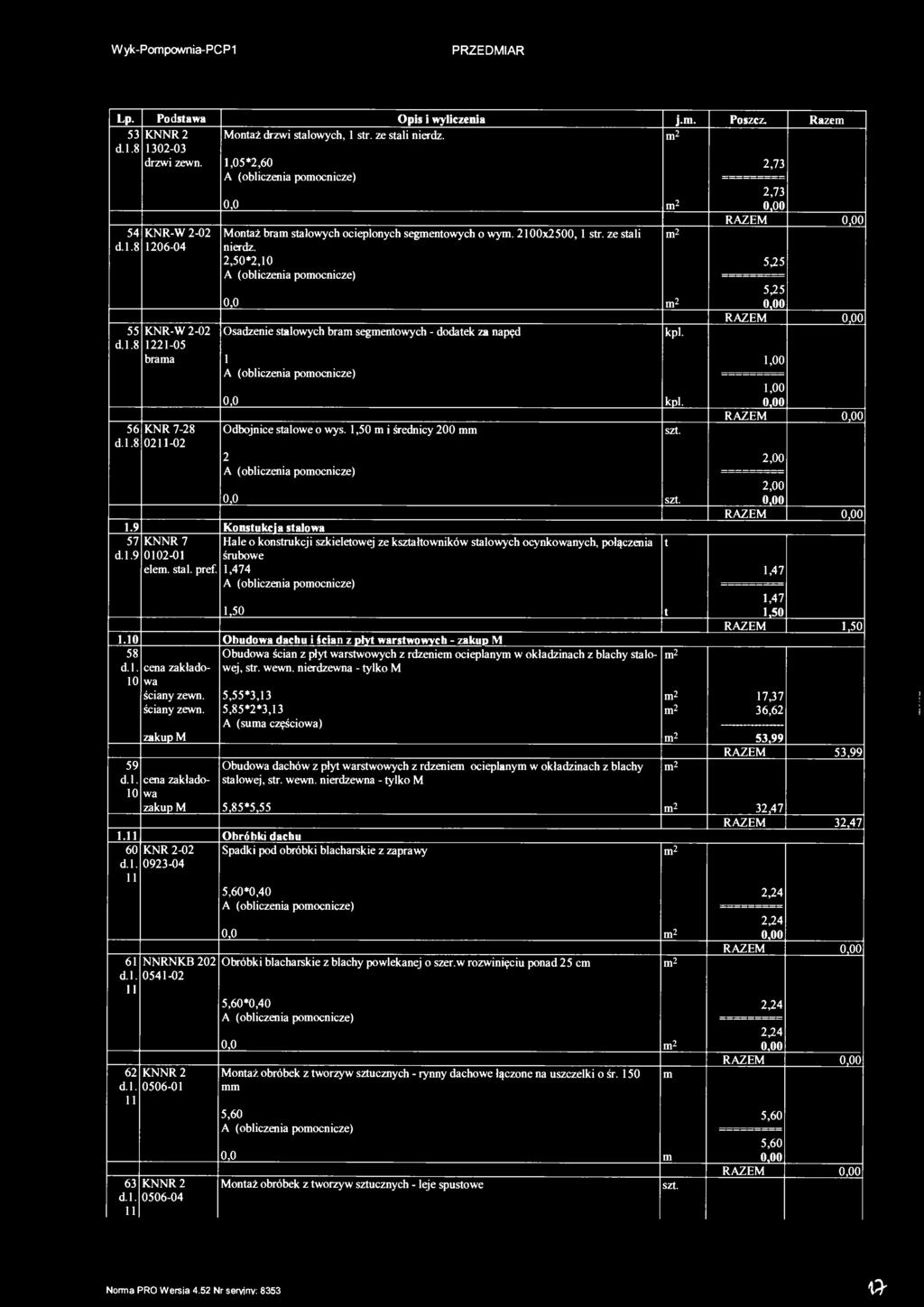 Wyk-Popownia-PCP Lp. Podsawa Opis i wyliczenia j.. Poszcz. Raze 53 KNNR 2 d..8 302-03 Monaż drzwi salowych, sr. ze sali nierdz. drzwi zewn.,05*2,60 2,73 54 KNR-W 2-02 d..8 206-04 55 KNR-W 2-02 d.