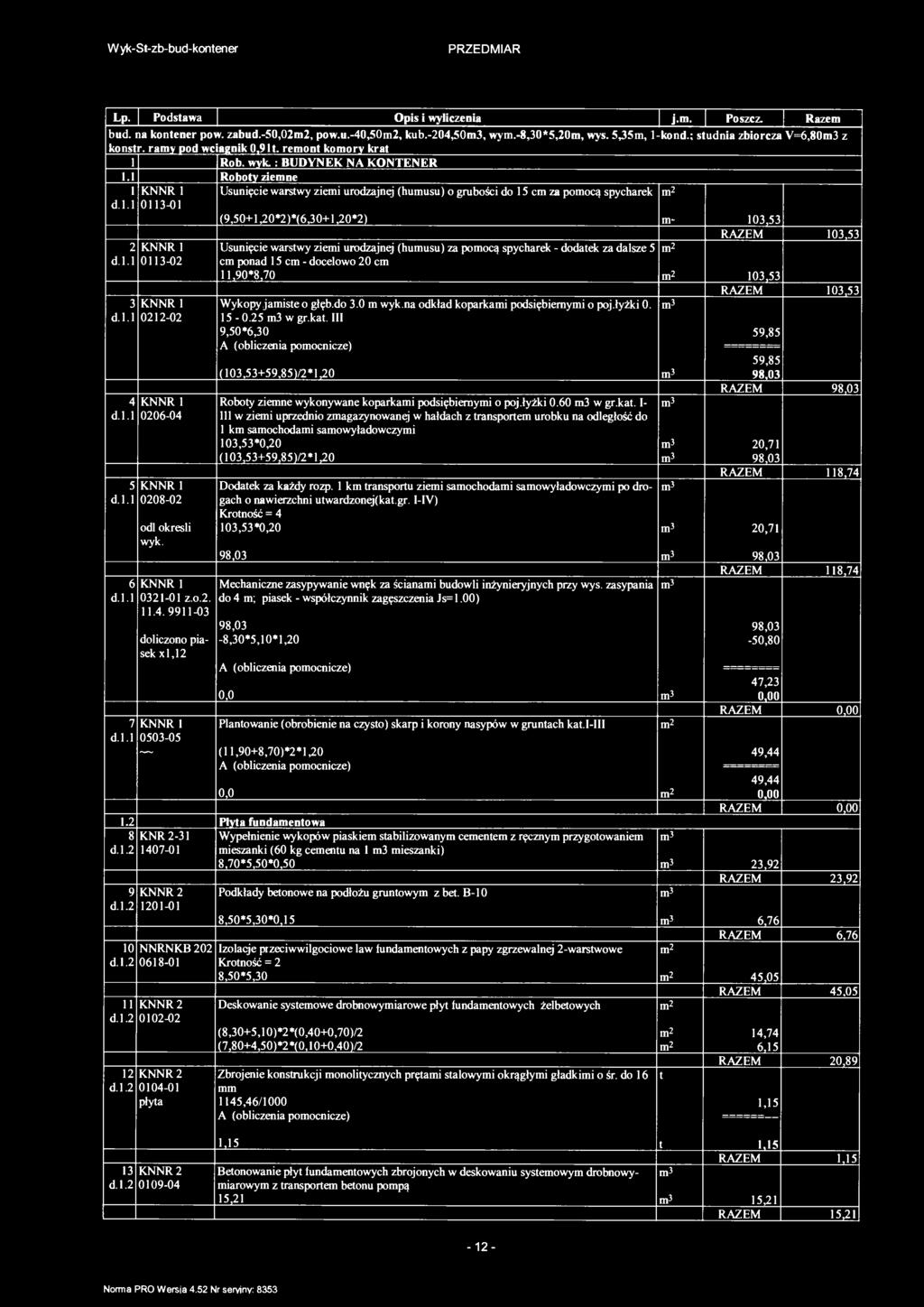 Wyk-S-zb-bud-konener Lp. Podsawa Opis i wyliczenia j.. Poszcz. Raze bud. na konener pow. zabud.-522, pow.u.-40,502, kub.-204,503, wy.-8,30*5,20, wys. 5,35, -kond.; sudnia zbiorcza V=6,803 z konsr.