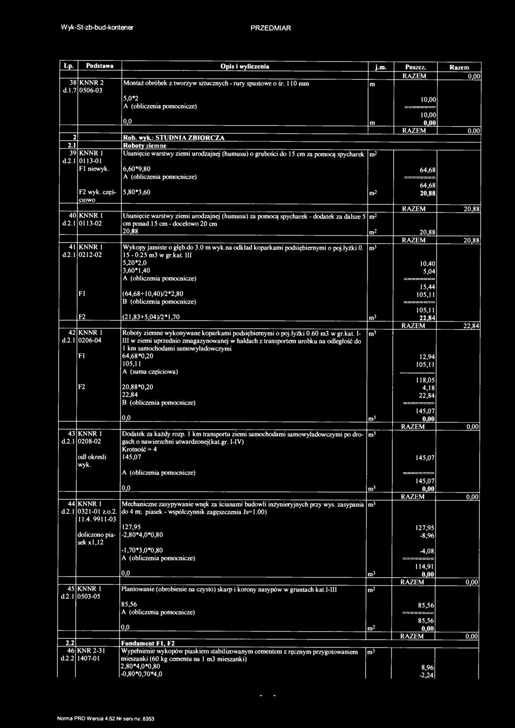 Wyk-S-zb-bud-konener Lp. Podsawa Opis i wyliczenia j.. Poszcz. Raze 38 KNNR 2 d..7 0506-03 Monaż obróbek z worzyw ucznych - rury spusowe o śr. 0 0 5,0*2 0 39 d.2. 2 Rob. wyk.: STUDNIA ZBIORCZA 2.