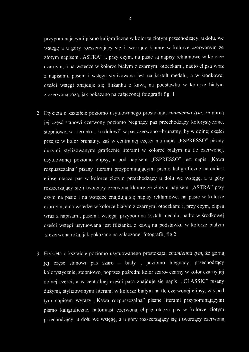 przypominającymi pism o kaligraficzn e w kolorze złoty m przechodzący, u dołu, w e wstęgę a u gór y rozszerzając y si ę i tworząc y klamr ę w kolorz e czerwony m z e złotym napise m ASTRA " i, prz y