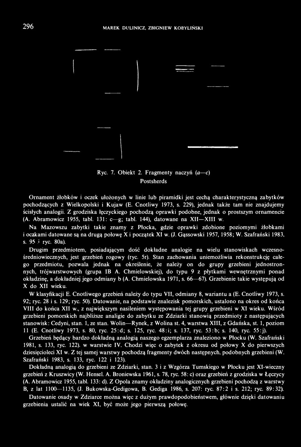 229), jednak także tam nie znajdujemy ścisłych analogii. Z grodziska łęczyckiego pochodzą oprawki podobne, jednak o prostszym ornamencie (A. Abramowicz 1955, tabl. 131: c g; tabl.