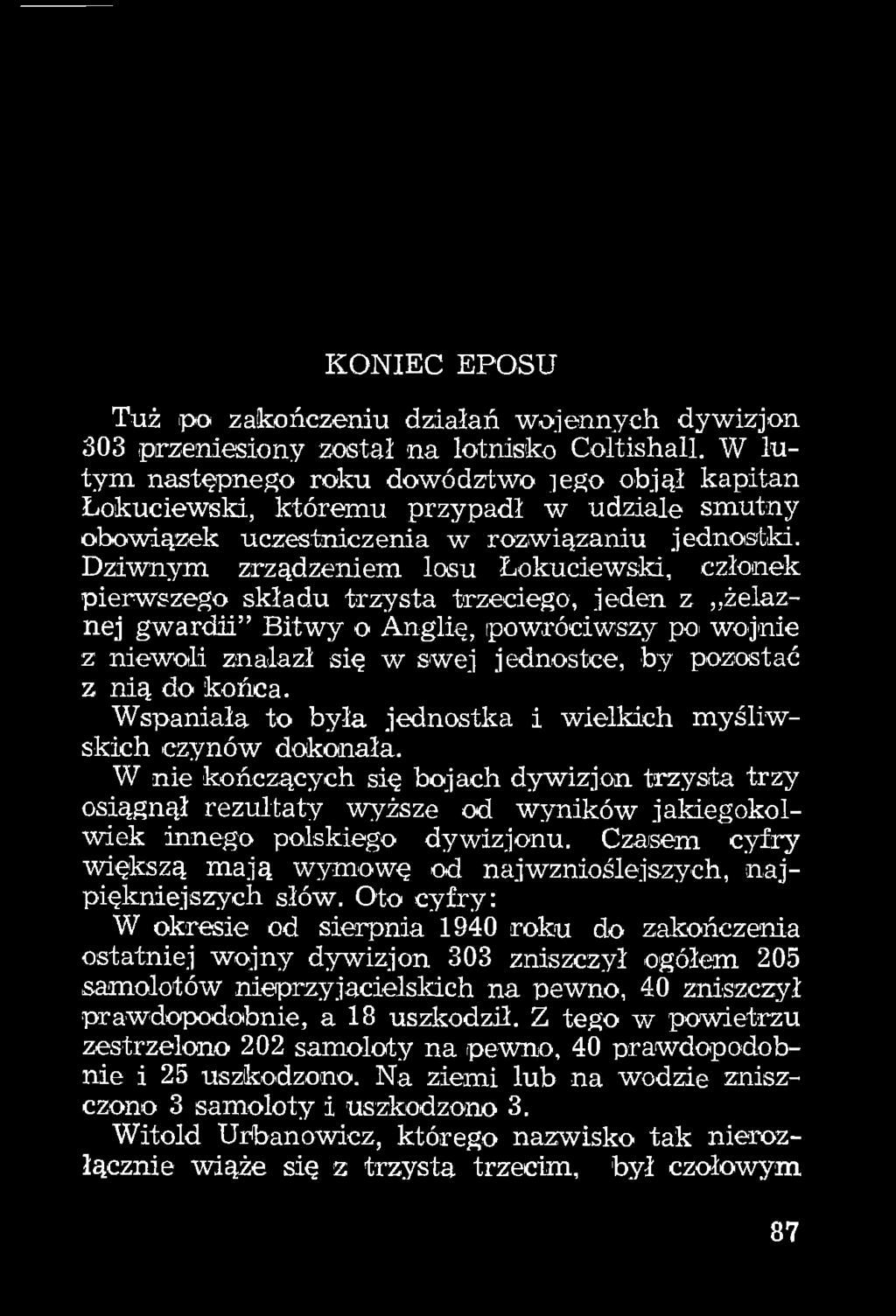 Dziwnym zrządzeniem losu Łokuciewski, członek pierwszego składu trzysta trzeciego, jeden z żelaznej gwardii Bit-wy o Anglię, powróciwszy po' wojnie z niewoli znalazł się w swej jednostce, by pozostać