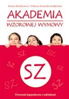 AKADEMIA WZOROWEJ WYMOWY EDUKACYJNE 7-9 LAT DANUTA KLIMKIEWICZ, ELŻBIETA SIENNICKA-SZADKOWSKA Akademia wzorowej wymowy SZ