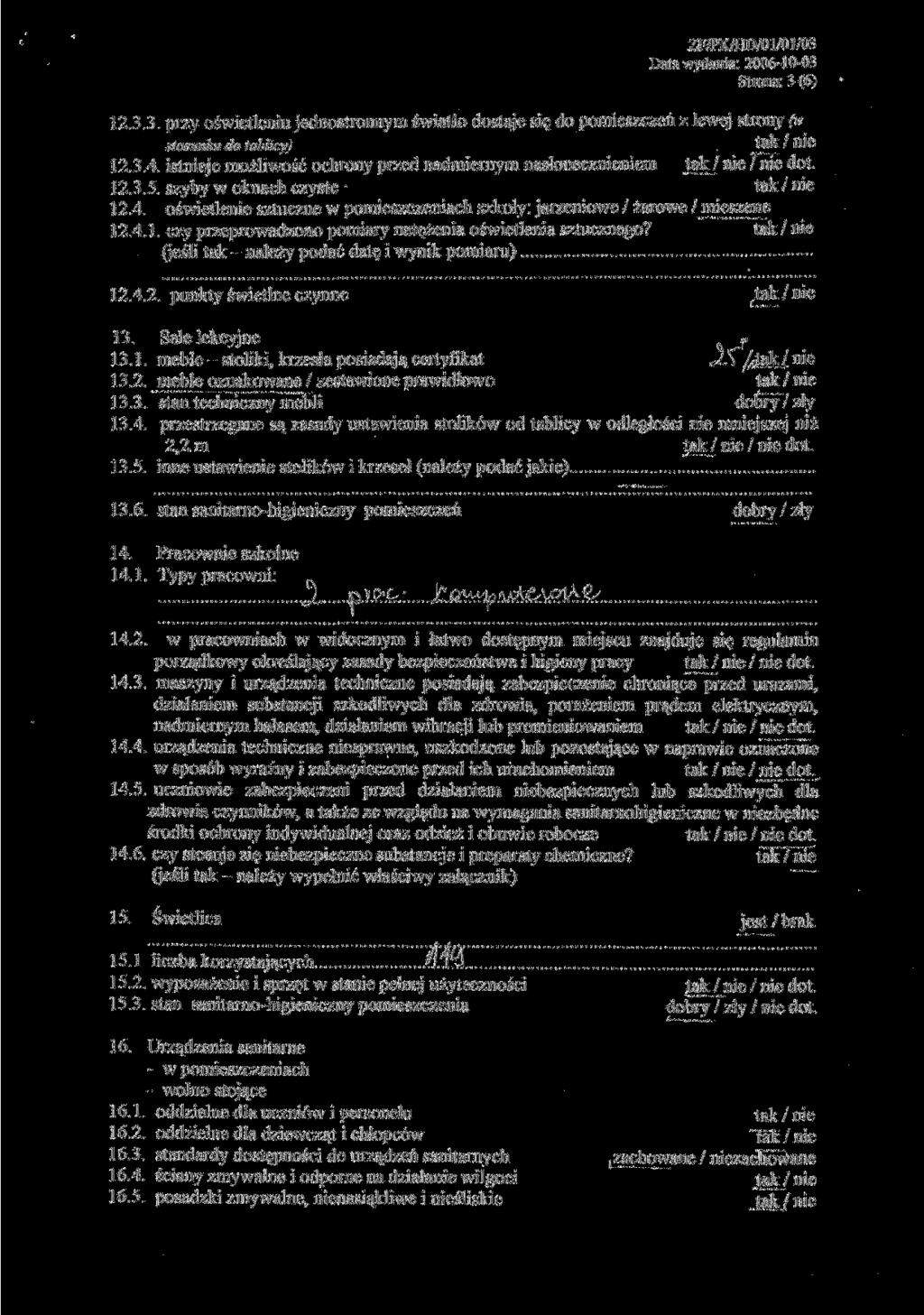 ZF/PK/HD/01/01/03 Data wydania: 2006-10-03 Strona: 3 (6) 12.3.3. przy oświetleniu jednostronnym światło dostaje się do pomieszczeń z lewej strony (w stosunku do tablicy) fok / nie 12.3.4.