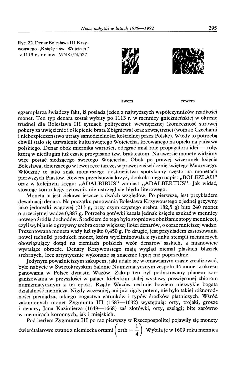 295 Ryc. 22. Denar Bolesława III Krzy woustego Książę i św. Wojciech z 1113 r., nr inw.