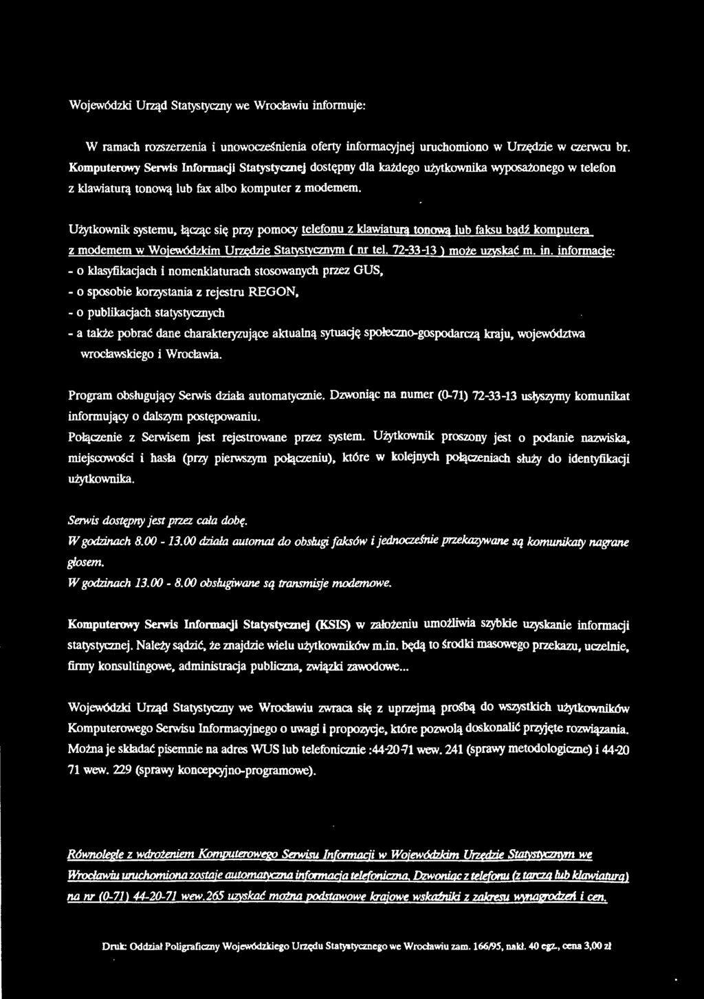 Użytkownik systemu, łącząc się przy pomocy telefonu z klawiatura tonowa lub faksu bądź komputera z modemem w Wojewódzkim Urzędzie Statystycznym ( nr tel. 72-33-13 I może uzyskać m. in.