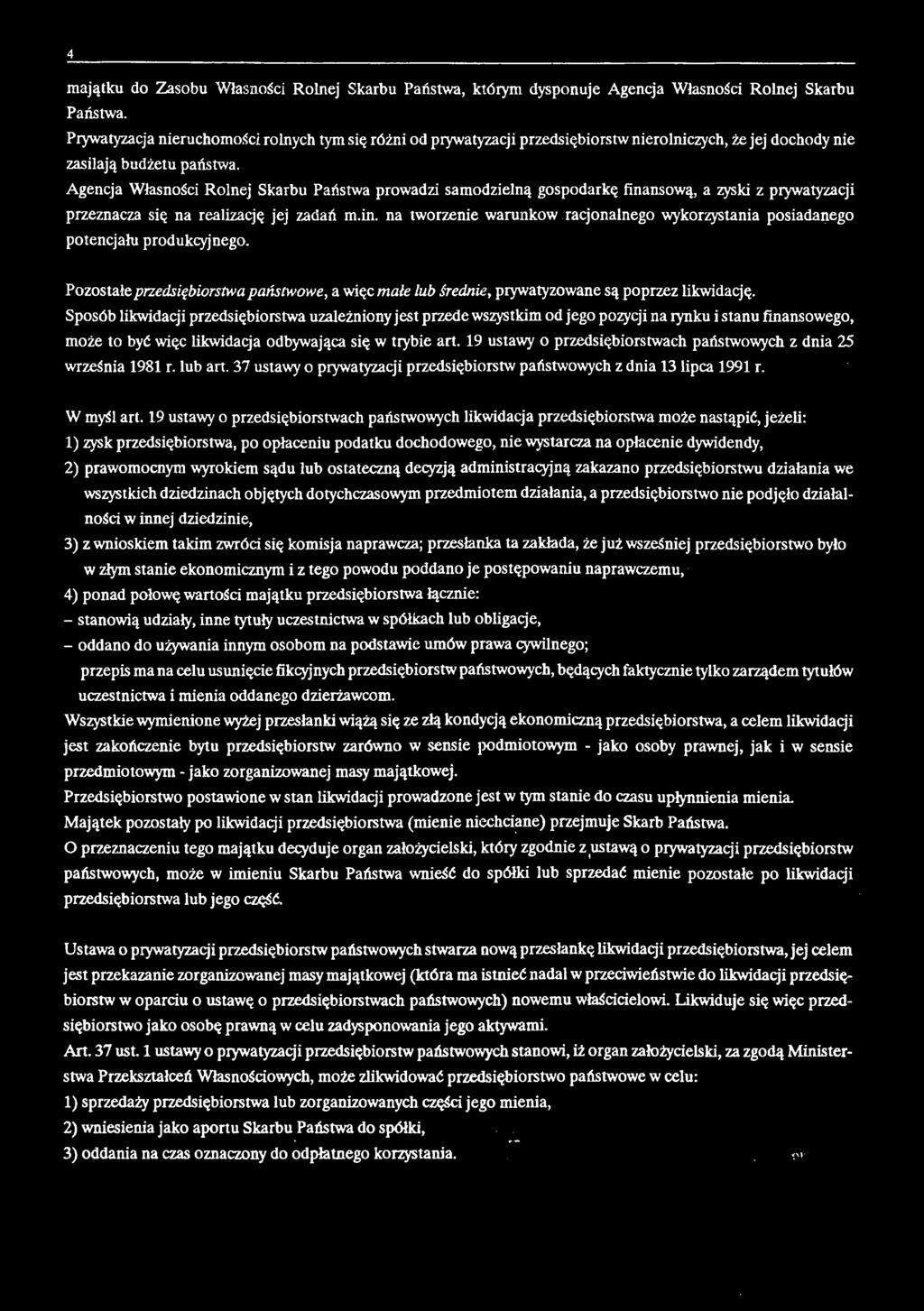 Agencja Własności Rolnej Skarbu Państwa prowadzi samodzielną gospodarkę finansową, a zyski z prywatyzacji przeznacza się na realizację jej zadań m.in. na tworzenie warunków racjonalnego wykorzystania posiadanego potencjału produkcyjnego.