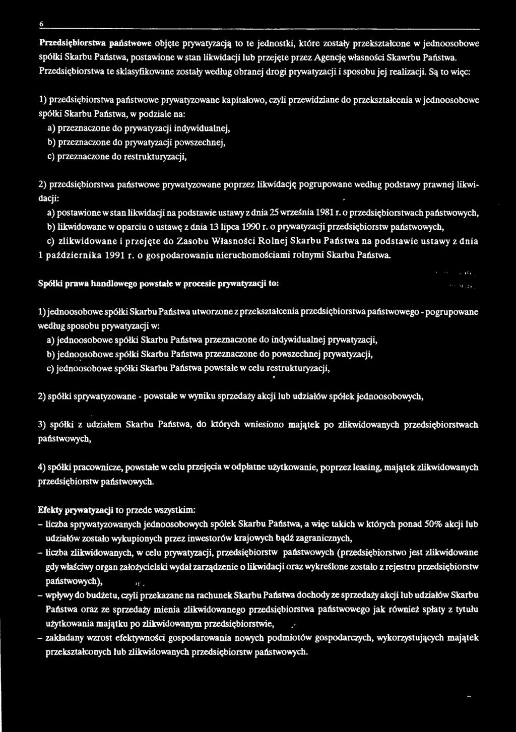 Są to więc: 1) przedsiębiorstwa państwowe prywatyzowane kapitałowo, czyli przewidziane do przekształcenia w jednoosobowe spółki Skarbu Państwa, w podziale na: a) przeznaczone do prywatyzacji