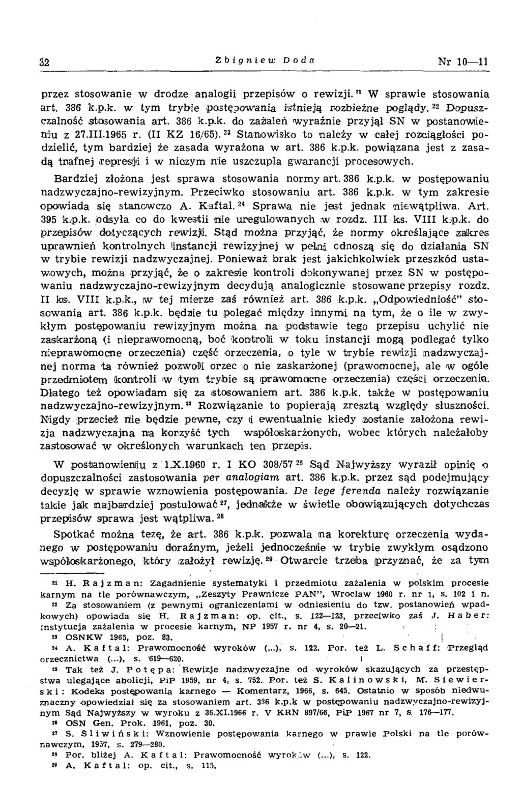 32 Zbigniew Doda Nr 10 11 przez stosow an ie w drodze analogii przepisów o r e w iz ji.!1 W spraw ie stosow ania art. 386 k.p.k. w tym trybie postępow ania istnieją rozbieżne p o g lą d y.