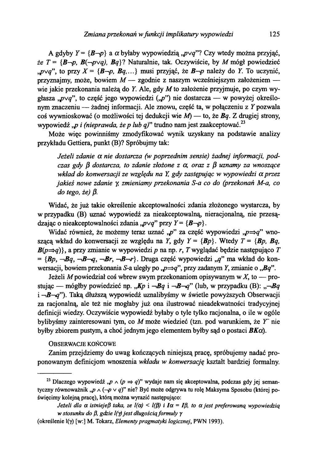 Zmiana przekonań w junkcji implikatury wypowiedzi 125 A gdyby Y = {Β ρ} a a byłaby wypowiedzią pvg? Czy wtedy można przyjąć, że T = {B-φ, B(-pvq), Bq}l Naturalnie, tak.