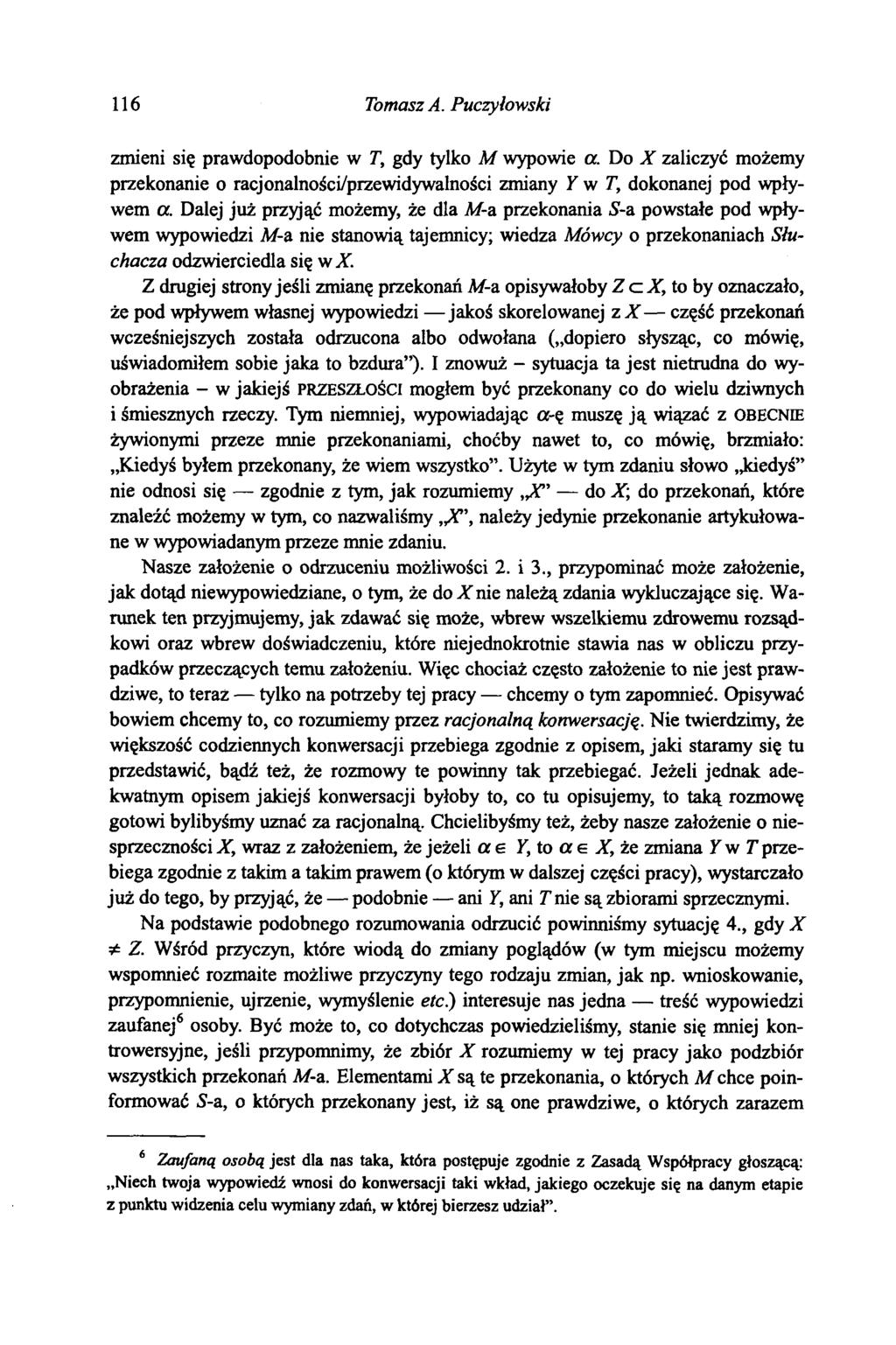 116 Tomasz A. Puczyłowski zmieni się prawdopodobnie w T, gdy tylko M wypowie a. Do X zaliczyć możemy przekonanie o racjonalności/przewidywalności zmiany Y w T, dokonanej pod wpływem a.