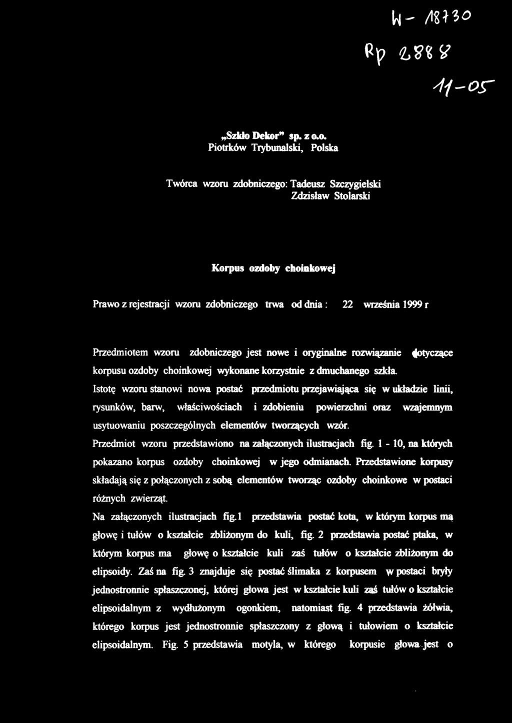 września 1999 r Przedmiotem wzoru zdobniczego jest nowe i oryginalne rozwiązanie 4 tyczące korpusu ozdoby choinkowej wykonane korzystnie z dmuchanego szkła.