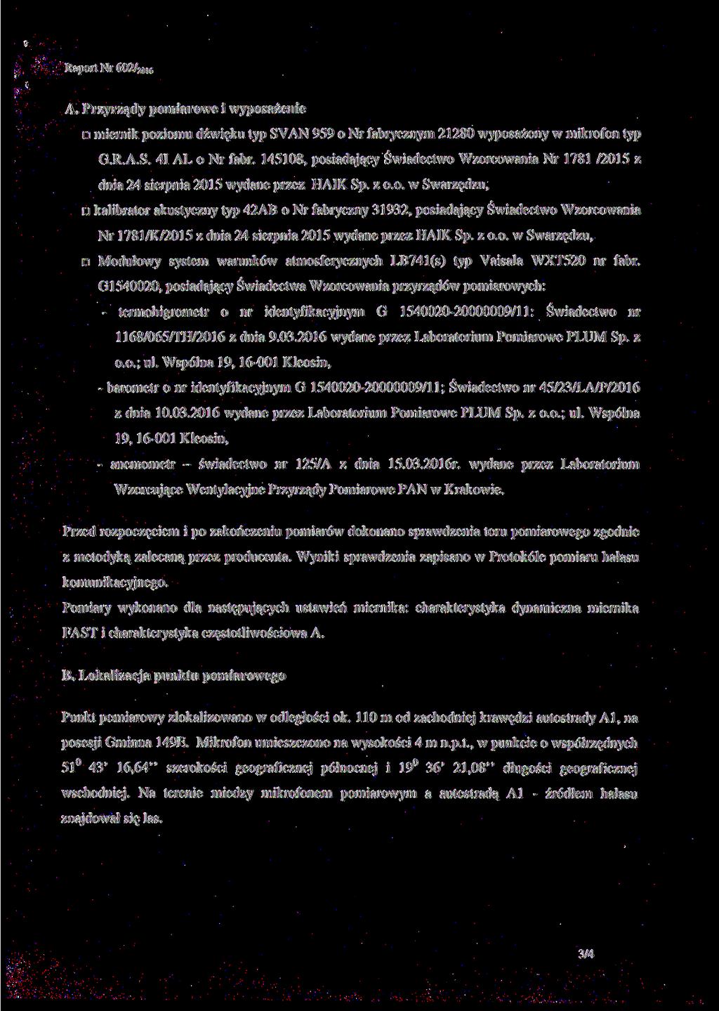 Raport Nr 602/ : 2016 A. Przyrządy pomiarowe i wyposażenie n miernik poziomu dźwięku typ SVAN 959 o Nr fabrycznym 21280 wyposażony w mikrofon typ G.R.A.S. 41 AL o Nr fabr.