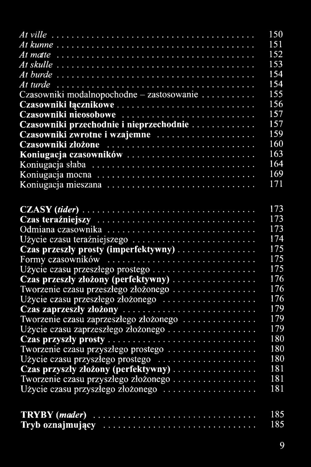 .. 169 Koniugacja m ieszana...... 171 CZASY (tider)... 173 Czas teraźniejszy... 173 Odmiana czasownika...... 173 Użycie czasu teraźniejszego... 174 Czas przeszły prosty (imperfektywny).