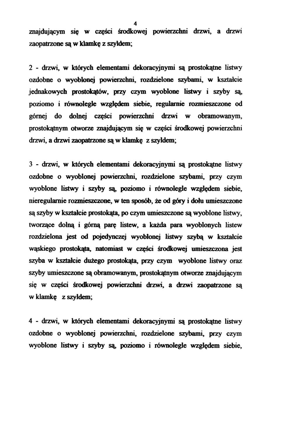 znajdującym się w części środkowej powierzchni drzwi, a drzwi zaopatrzone są w klamkę z szyldem; 4 2 - drzwi, w których elementami dekoracyjnymi są prostokątne listwy ozdobne o wyoblonej powierzchni,