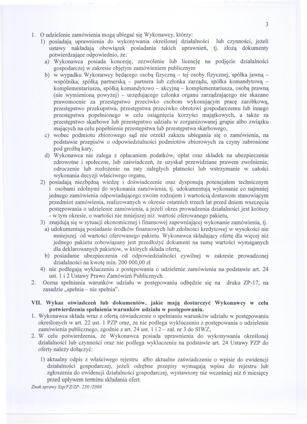 1. O udzielenie zamówienia moga ubiegac sie Wykonawcy, którzy: 1) posiadaja uprawnienia do wykonywania okreslonej dzialalnosci lub czynnosci, jezeli ustawy nakladaja obowiazek posiadania takich