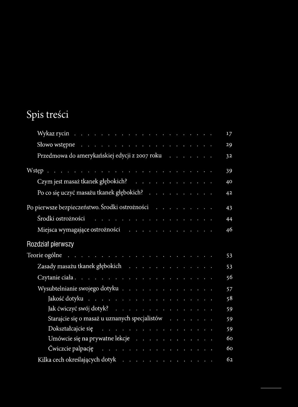 .. 46 Rozdział pierwszy Teorie o g ó ln e... 53 Zasady masażu tkanek g łę b o k ic h... 53 Czytanie ciała... 56 Wysubtelnianie swojego d o tyku... 57 Jakość d o ty k u.