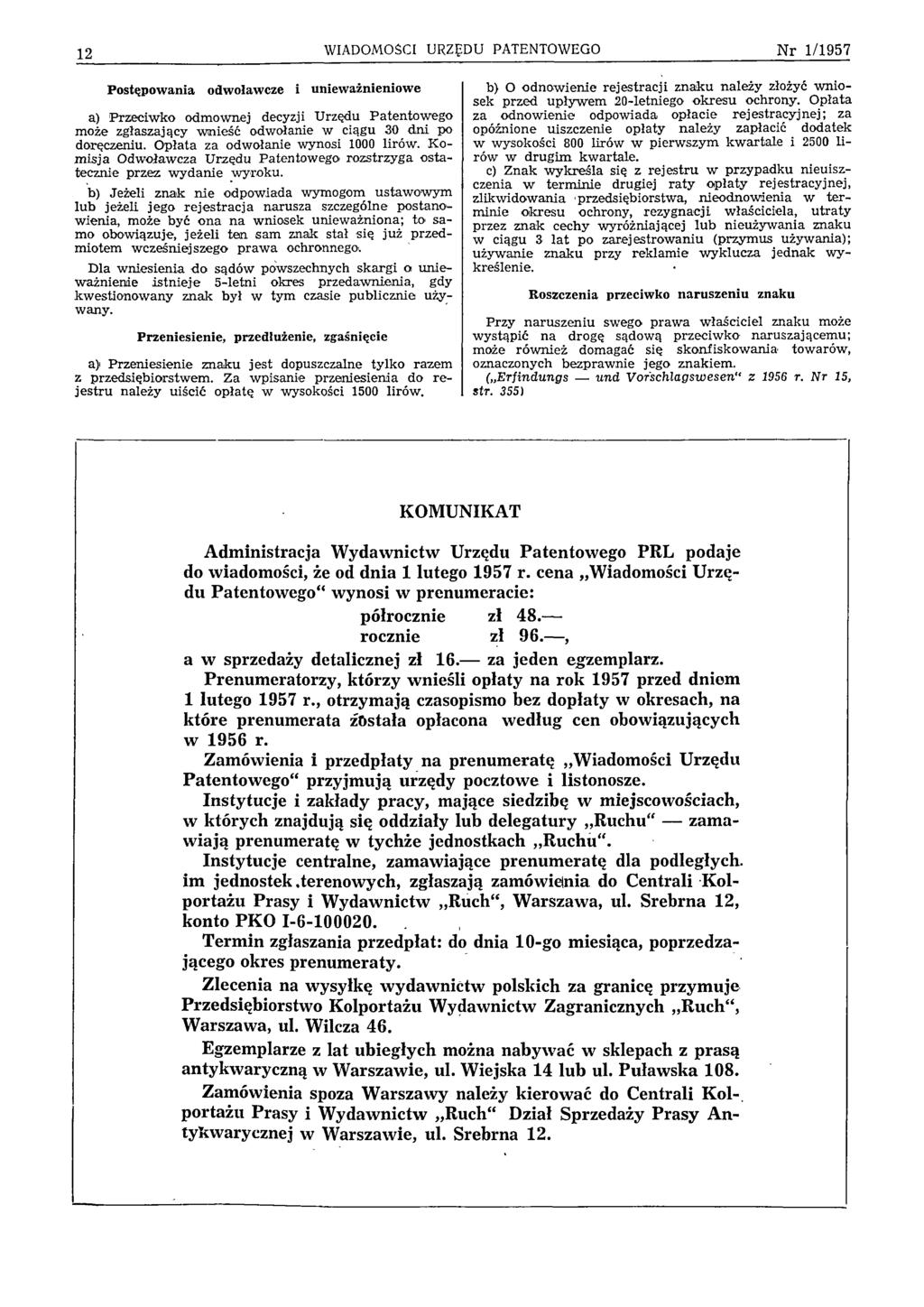 12 WIADOMOŚCI URZĘDU PATENTOWEGO N r 1/1957 Postępowania odwoławcze i unieważnieniowe a) Przeciw ko odm ownej decyzji Urzędu P atentow ego może zgłaszający w nieść odwołanie w ciągu 30 d n i po