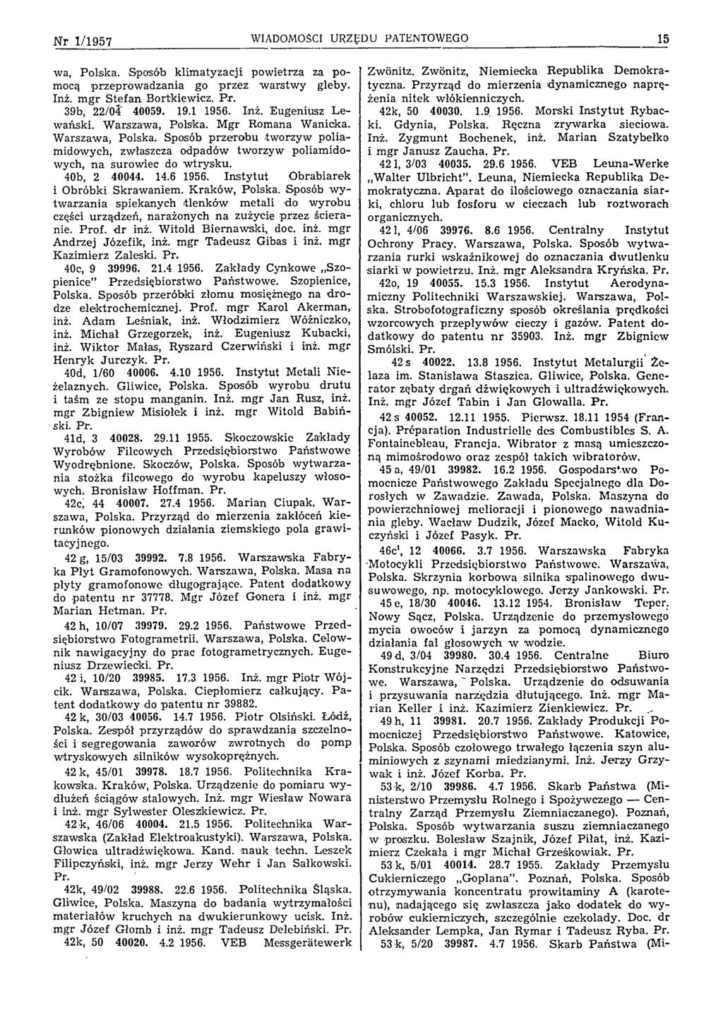 N r 1/1957 WIADOMOŚCI URZĘDU PATENTOWEGO 15 wa, Polska. Sposób klim atyzacji powietrza za pomocą przeprowadzania go przez w arstw y gleby. Inż. m gr Stefan Bortkiewicz. Pr. 39b, 22/04 40059. 19.