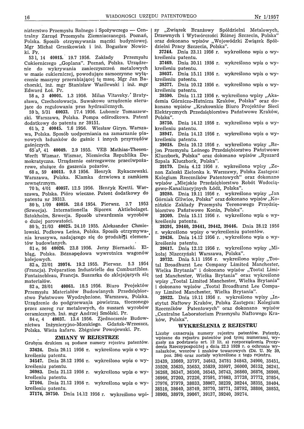 16 WIADOMOŚCI URZĘDU PATENTOWEGO N r 1/1957 nisterstwo Przem ysłu Rolnego i Spożywczego Centralny Zarząd Przem ysłu Ziemniaczanego). Poznań, Polska. Sposób otrzymywania mączki budyniowej.