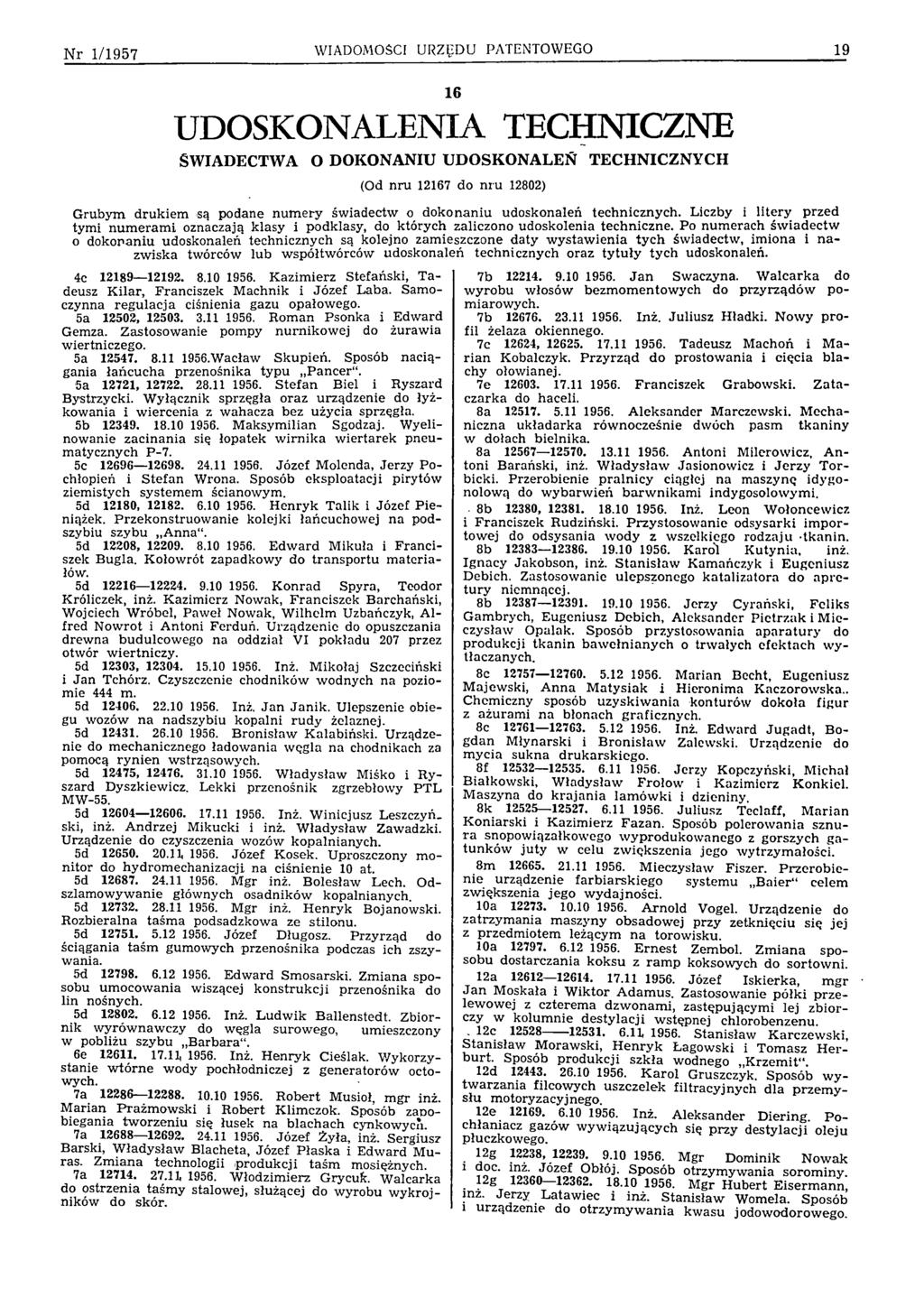 N r 1/1957 WIADOMOŚCI URZĘDU PATENTOWEGO 19 16 UDOSKONALENIA TECHNICZNE ŚWIADECTWA O DOKONANIU UDOSKONALEŃ TECHNICZNYCH (Od n ru 12167 do n ru 12802) G rubym drukiem są podane num ery św iadectw o